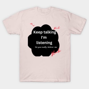 Keep talking I'm not listening T-Shirt